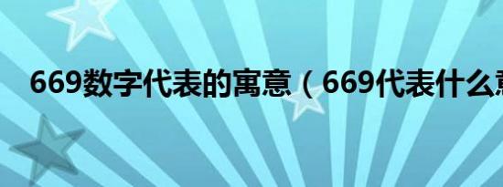 669数字代表的寓意（669代表什么意思）