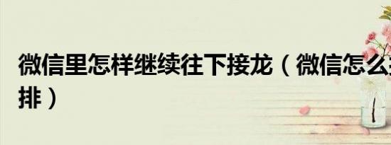 微信里怎样继续往下接龙（微信怎么接龙往下排）