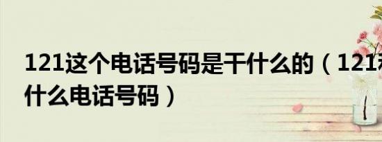 121这个电话号码是干什么的（121和122是什么电话号码）