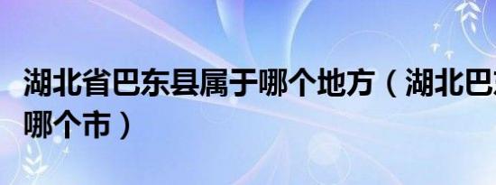 湖北省巴东县属于哪个地方（湖北巴东县属于哪个市）