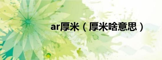 ar厚米（厚米啥意思）
