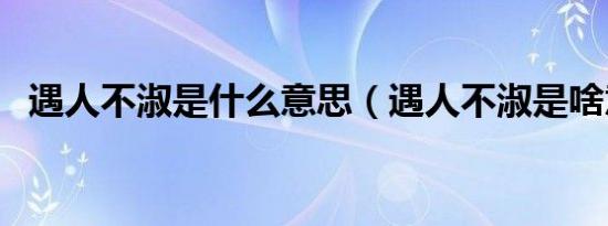 遇人不淑是什么意思（遇人不淑是啥意思）