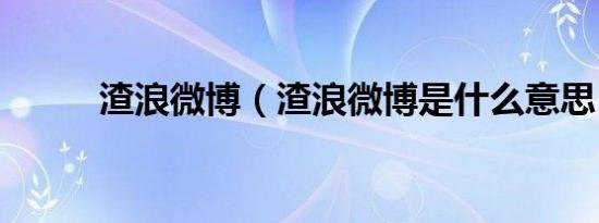 渣浪微博（渣浪微博是什么意思）