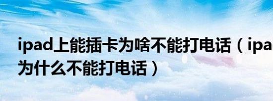 ipad上能插卡为啥不能打电话（ipad能插卡为什么不能打电话）