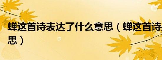 蝉这首诗表达了什么意思（蝉这首诗是什么意思）