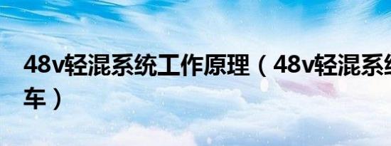 48v轻混系统工作原理（48v轻混系统有哪些车）