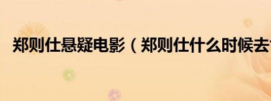 郑则仕悬疑电影（郑则仕什么时候去世的）