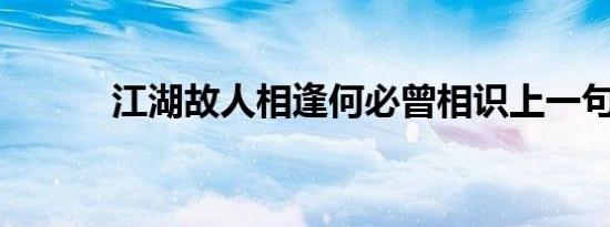 江湖故人相逢何必曾相识上一句