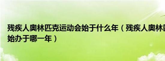 残疾人奥林匹克运动会始于什么年（残疾人奥林匹克运动会始办于哪一年）