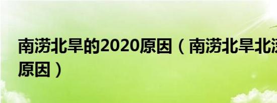 南涝北旱的2020原因（南涝北旱北涝南旱的原因）