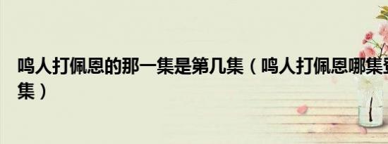 鸣人打佩恩的那一集是第几集（鸣人打佩恩哪集登场是第几集）