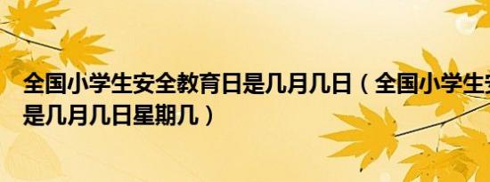 全国小学生安全教育日是几月几日（全国小学生安全教育日是几月几日星期几）