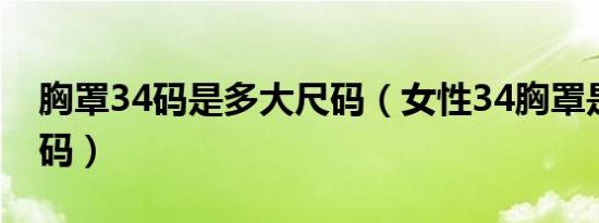 胸罩34码是多大尺码（女性34胸罩是多大尺码）