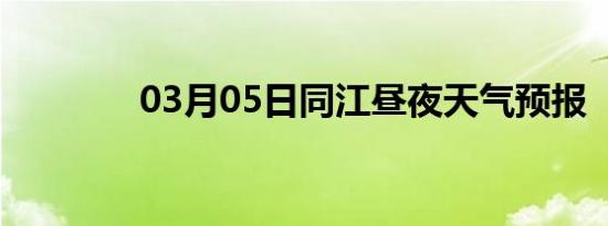 03月05日同江昼夜天气预报