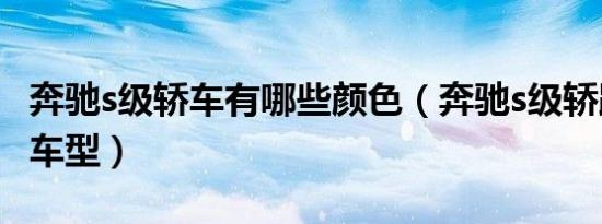 奔驰s级轿车有哪些颜色（奔驰s级轿跑有哪些车型）