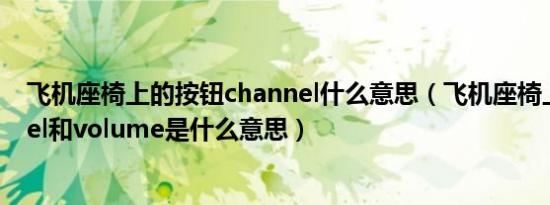 飞机座椅上的按钮channel什么意思（飞机座椅上的channel和volume是什么意思）