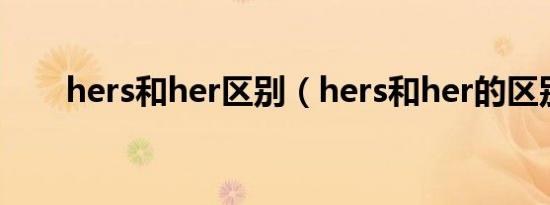 hers和her区别（hers和her的区别）