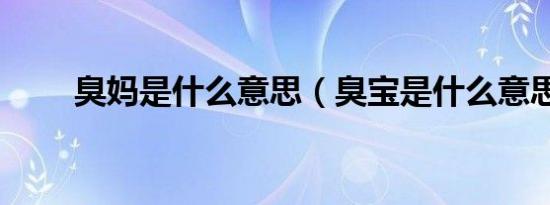 臭妈是什么意思（臭宝是什么意思）
