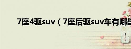 7座4驱suv（7座后驱suv车有哪些）