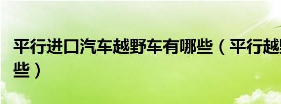 平行进口汽车越野车有哪些（平行越野车有哪些）