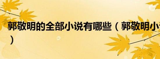 郭敬明的全部小说有哪些（郭敬明小说有哪些）