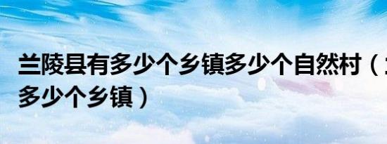 兰陵县有多少个乡镇多少个自然村（兰陵县有多少个乡镇）