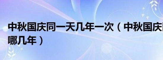 中秋国庆同一天几年一次（中秋国庆同一天有哪几年）