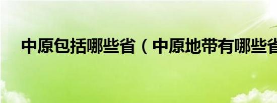 中原包括哪些省（中原地带有哪些省份）