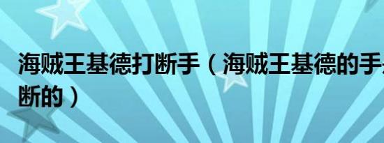 海贼王基德打断手（海贼王基德的手是被谁打断的）