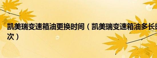 凯美瑞变速箱油更换时间（凯美瑞变速箱油多长时间更换一次）