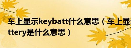 车上显示keybatt什么意思（车上显示keybattery是什么意思）