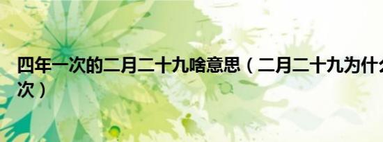 四年一次的二月二十九啥意思（二月二十九为什么是四年一次）
