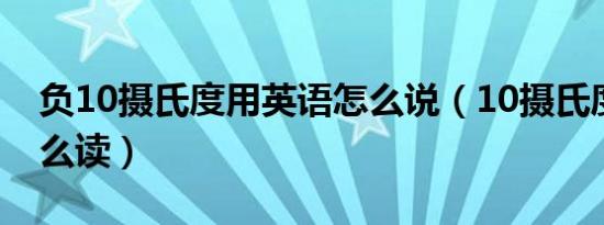 负10摄氏度用英语怎么说（10摄氏度英语怎么读）