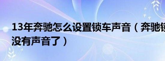 13年奔驰怎么设置锁车声音（奔驰锁车怎么没有声音了）