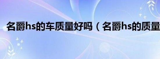 名爵hs的车质量好吗（名爵hs的质量如何）