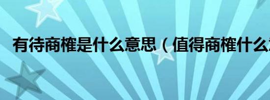 有待商榷是什么意思（值得商榷什么意思）
