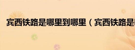 宾西铁路是哪里到哪里（宾西铁路是哪里）