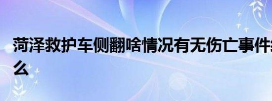 菏泽救护车侧翻啥情况有无伤亡事件经过是什么