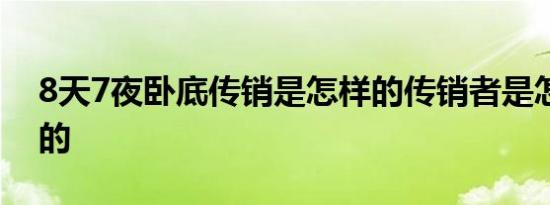 8天7夜卧底传销是怎样的传销者是怎么洗脑的