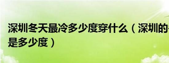 深圳冬天最冷多少度穿什么（深圳的冬天一般是多少度）