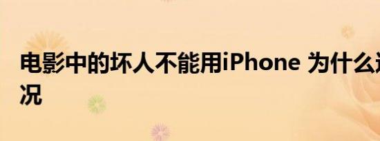 电影中的坏人不能用iPhone 为什么这是啥情况