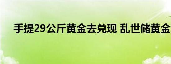 手提29公斤黄金去兑现 乱世储黄金高手