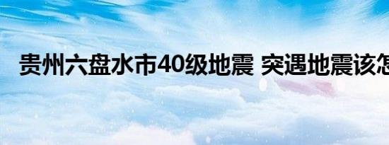 贵州六盘水市40级地震 突遇地震该怎么办