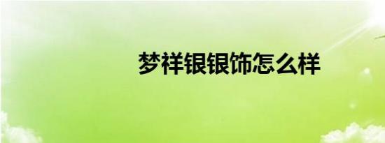 梦祥银银饰怎么样