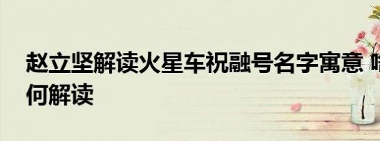 赵立坚解读火星车祝融号名字寓意 啥情况如何解读