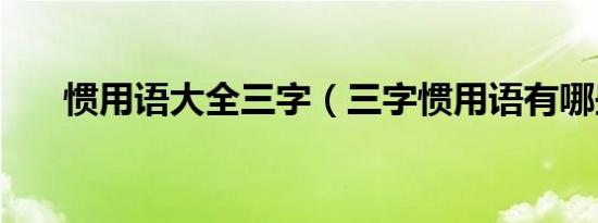 惯用语大全三字（三字惯用语有哪些）