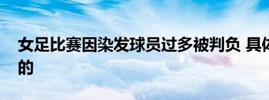 女足比赛因染发球员过多被判负 具体是怎样的