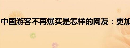 中国游客不再爆买是怎样的网友：更加理性了