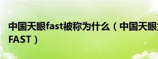 中国天眼fast被称为什么（中国天眼为什么叫FAST）