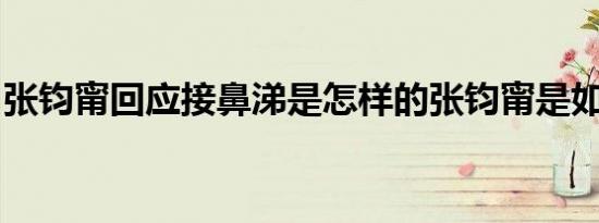 张钧甯回应接鼻涕是怎样的张钧甯是如何回应